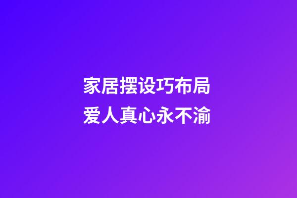家居摆设巧布局 爱人真心永不渝